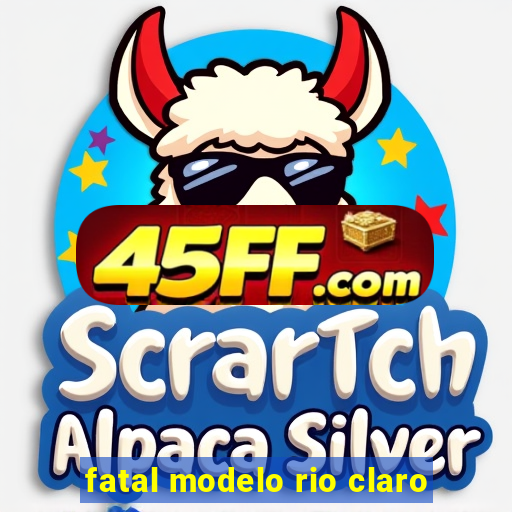 fatal modelo rio claro